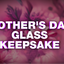 ITEM NUMBER 023573L MOTHER'S DAY GLASS KEEPSAKE - STORE SURPLUS NO DISPLAY 6 PIECES PER PACK